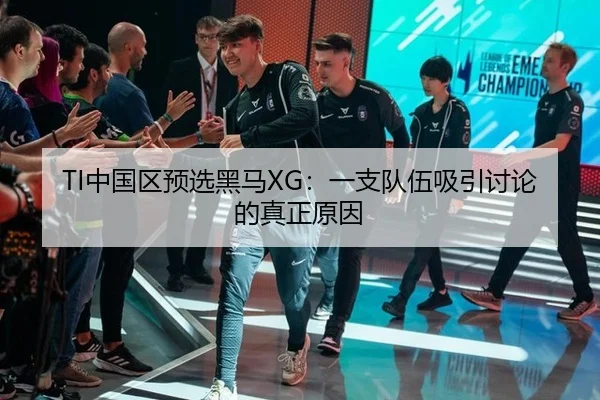TI中国区预选黑马XG：一支队伍吸引讨论的真正原因